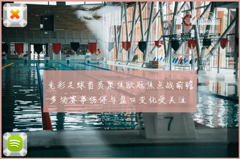 竞彩足球首页聚焦欧冠焦点战前瞻 多场赛事伤停与盘口变化受关注