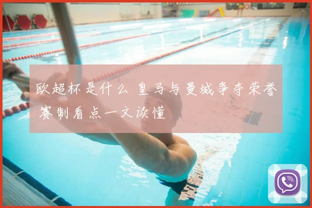 欧超杯是什么 皇马与曼城争夺荣誉 赛制看点一文读懂