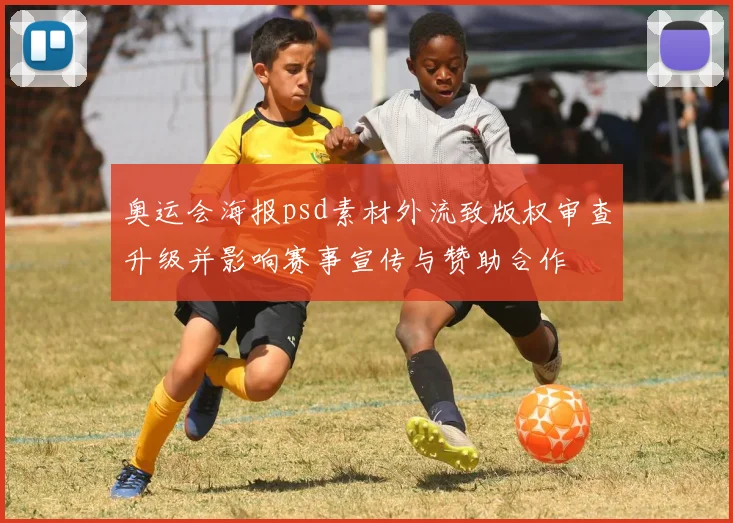 奥运会海报psd素材外流致版权审查升级并影响赛事宣传与赞助合作
