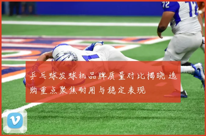 乒乓球发球机品牌质量对比揭晓 选购重点聚焦耐用与稳定表现