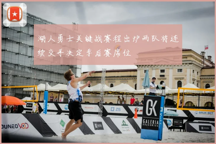 湖人勇士关键战赛程出炉两队将连续交手决定季后赛席位