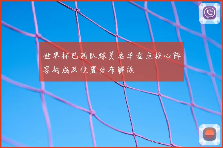 世界杯巴西队球员名单盘点核心阵容构成及位置分布解读