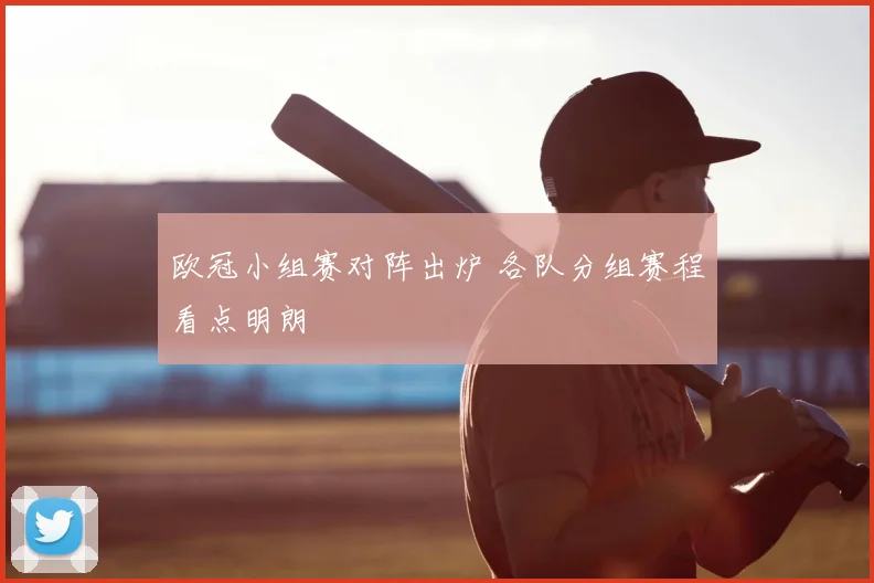 欧冠小组赛对阵出炉 各队分组赛程看点明朗